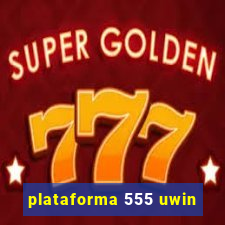 plataforma 555 uwin